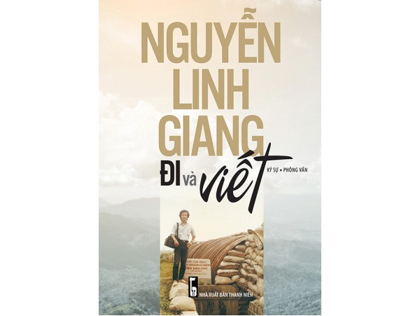 Nguyễn Linh Giang Đi và Viết (Ký sự - phỏng vấn)